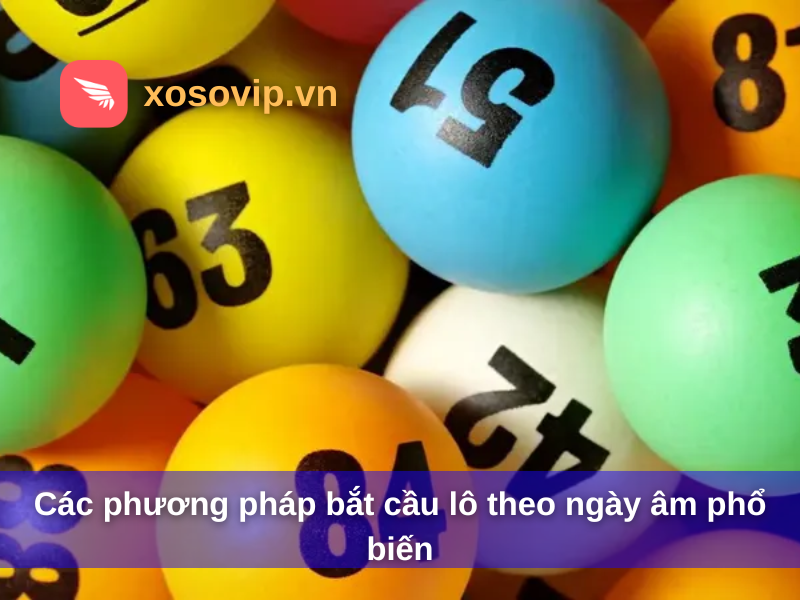 Các phương pháp bắt cầu lô theo ngày âm phổ biến