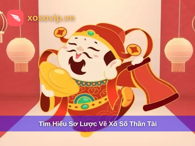 Tìm hiểu xổ số Thần Tài là gì?