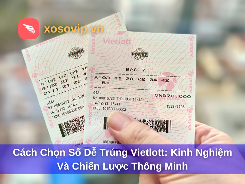 Cách chọn số dễ trúng Vietlott: Kinh nghiệm và chiến lược thông minh