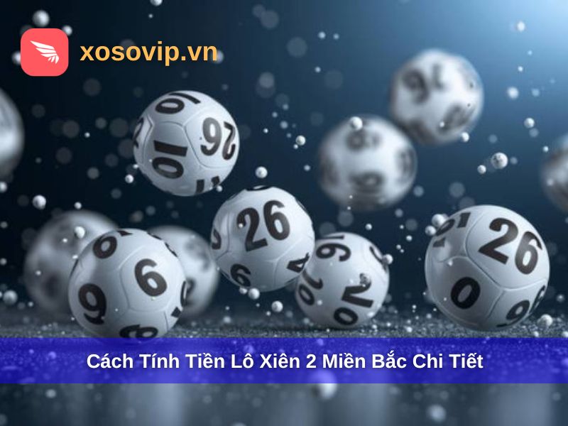 Cách Tính Tiền Lô Xiên 2 Miền Bắc Chính Xác Nhất 2025