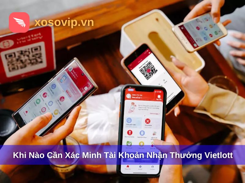Khi nào cần xác minh tài khoản nhận thưởng Vietlott?