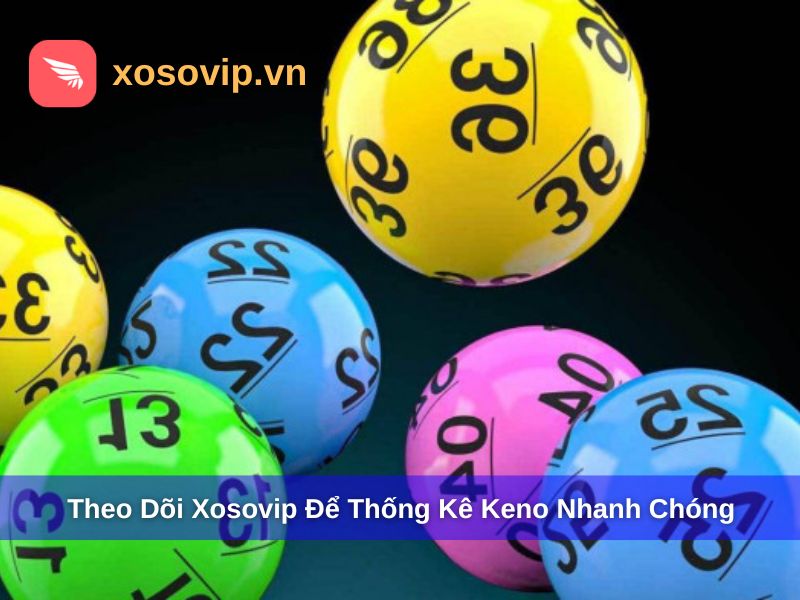 Truy cập Xosovip để thống kê con số Keno hay về nhất