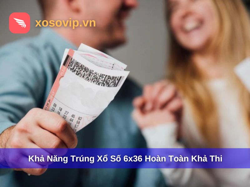 Việc trúng thưởng xổ số 6x36 hoàn toàn khả thi