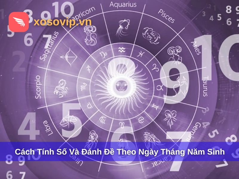 Cách tính số và đánh đề theo ngày tháng năm sinh