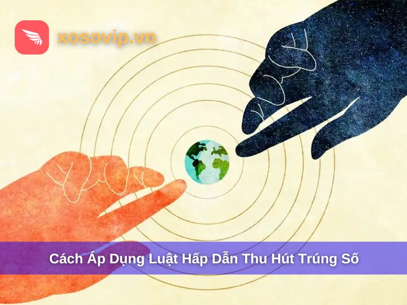 Luật Hấp Dẫn Thu Hút Trúng Số Là Gì? Cách Vận Dụng Đúng Năm 2025