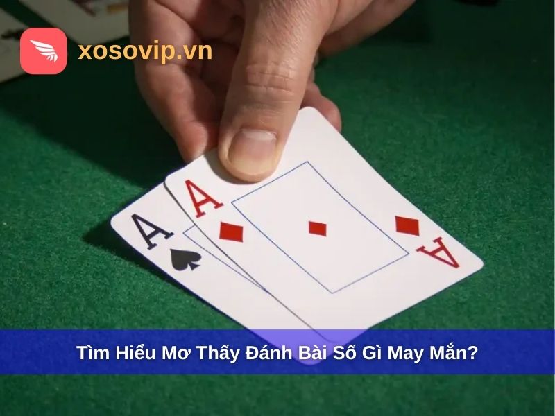 Mơ Đánh Bài Số Gì? Giải Mã Giấc Mơ Đánh Bài Chuẩn Sổ Mơ