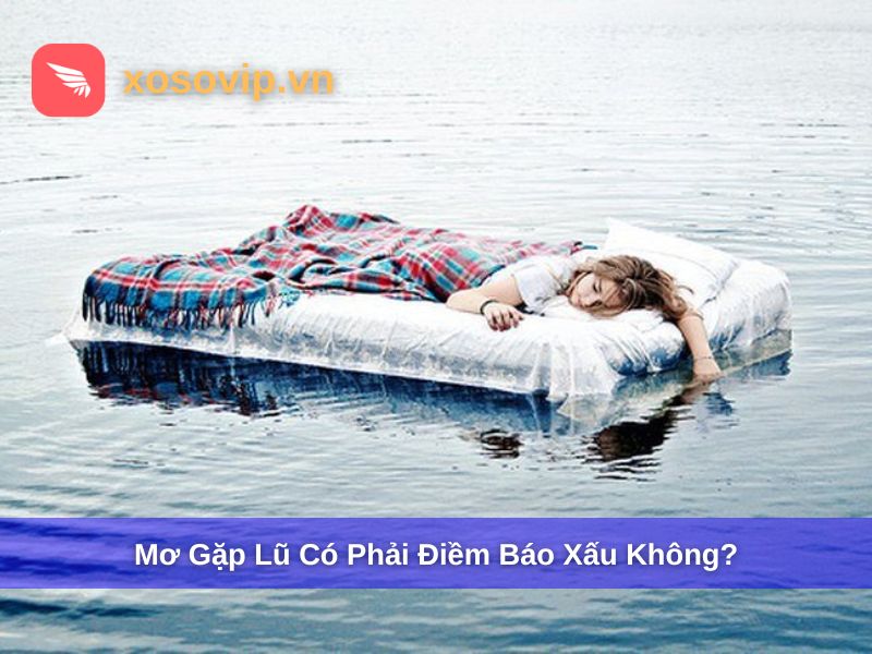 Mơ gặp lũ c&oacute; phải điềm b&aacute;o xấu?