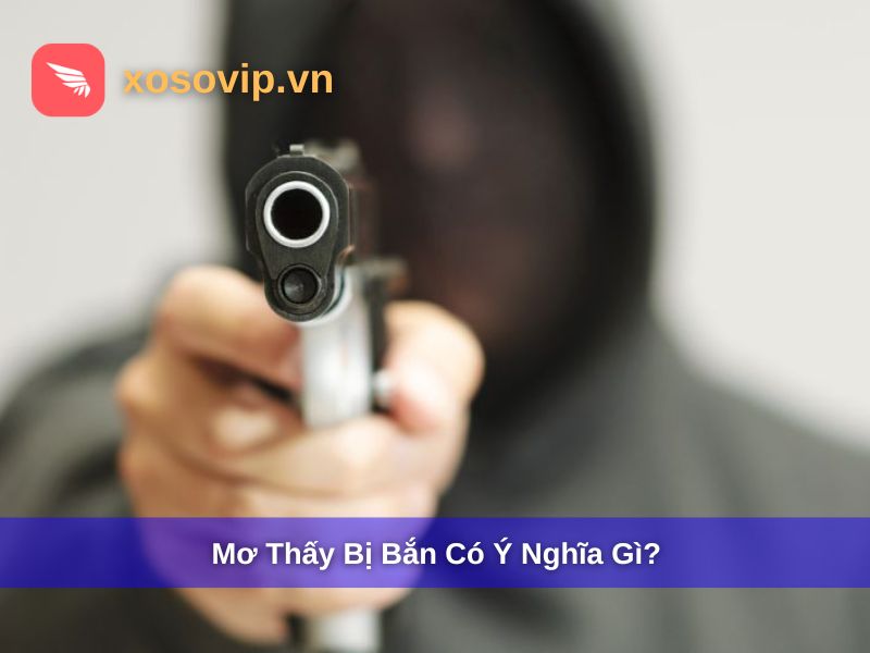 Giải m&atilde; giấc mơ thấy bị bắn