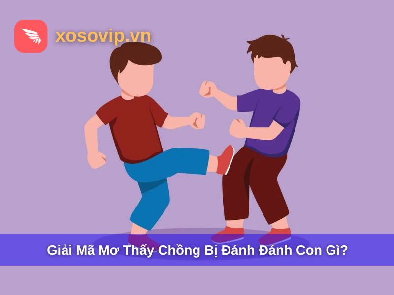 Giải Mã Chi Tiết Mơ Thấy Chồng Bị Đánh Đánh Con Gì May Mắn?