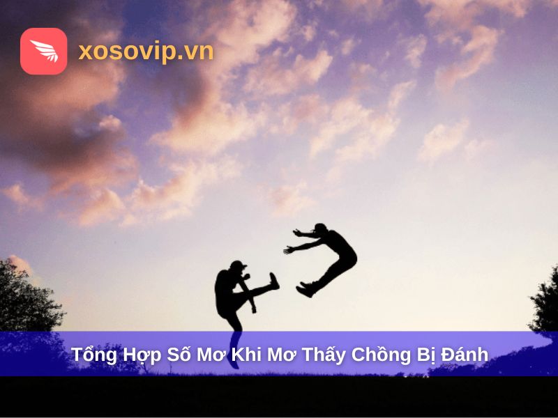 Tổng hợp mơ thấy chồng bị đ&aacute;nh đ&aacute;nh con g&igrave;