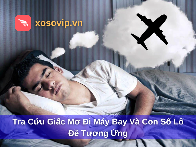 Tra cứu giấc mơ đi máy bay và con số lô đề tương ứng