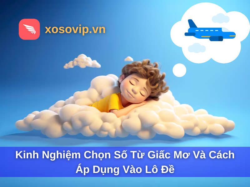Kinh nghiệm chọn số từ giấc mơ và cách áp dụng vào lô đề