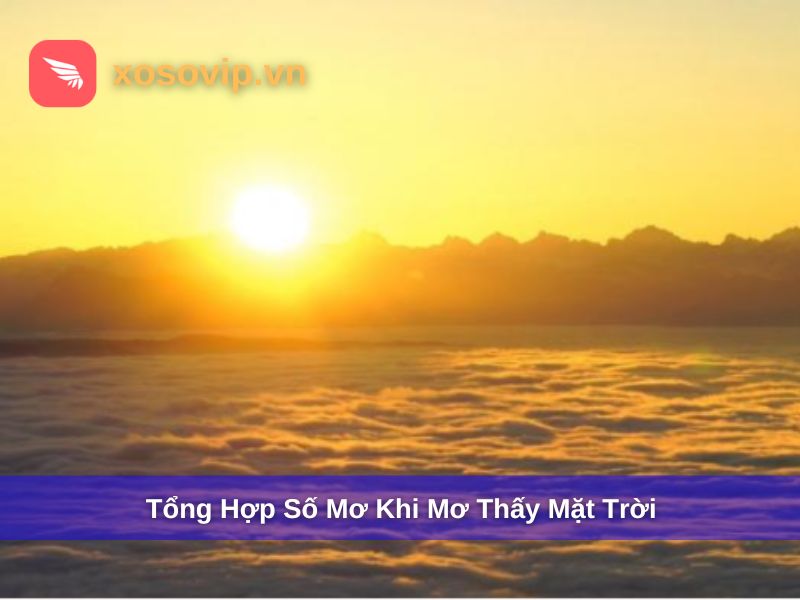 Tổng hợp các số mơ khi mơ thấy mặt trời