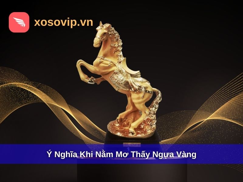 &Yacute; nghĩa chung khi mơ thấy ngựa v&agrave;ng
