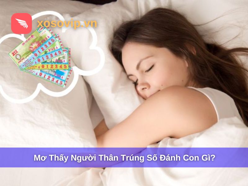 Mơ Thấy Người Thân Trúng Số Đánh Con Gì? Giải Mã Chi Tiết