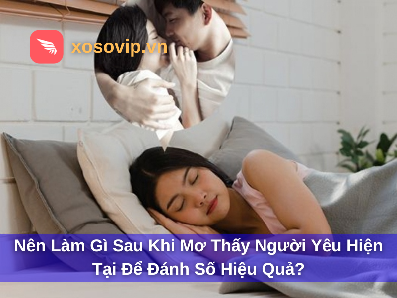 Nên làm gì sau khi mơ thấy người yêu hiện tại để đánh số hiệu quả?