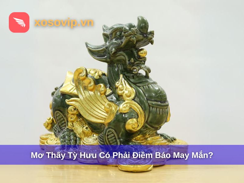 Mơ thấy tỳ hưu c&oacute; phải dự b&aacute;o may mắn?