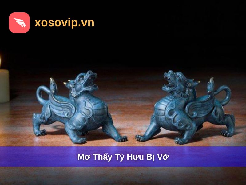 Mơ thấy tỳ hưu bị vỡ