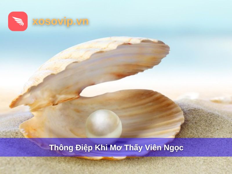 Giải mã thông điệp khi mơ thấy viên ngọc