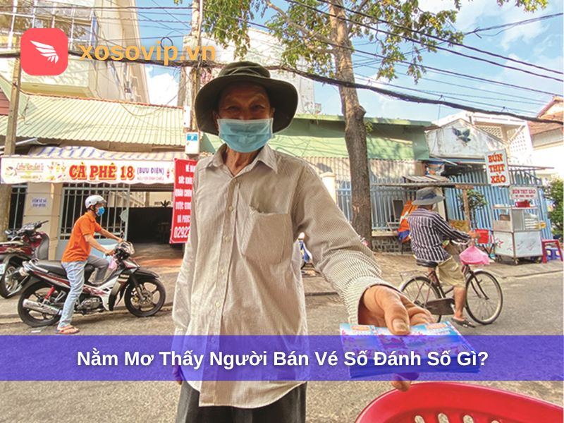 Nằm mơ thấy người bán vé số đánh số mấy?