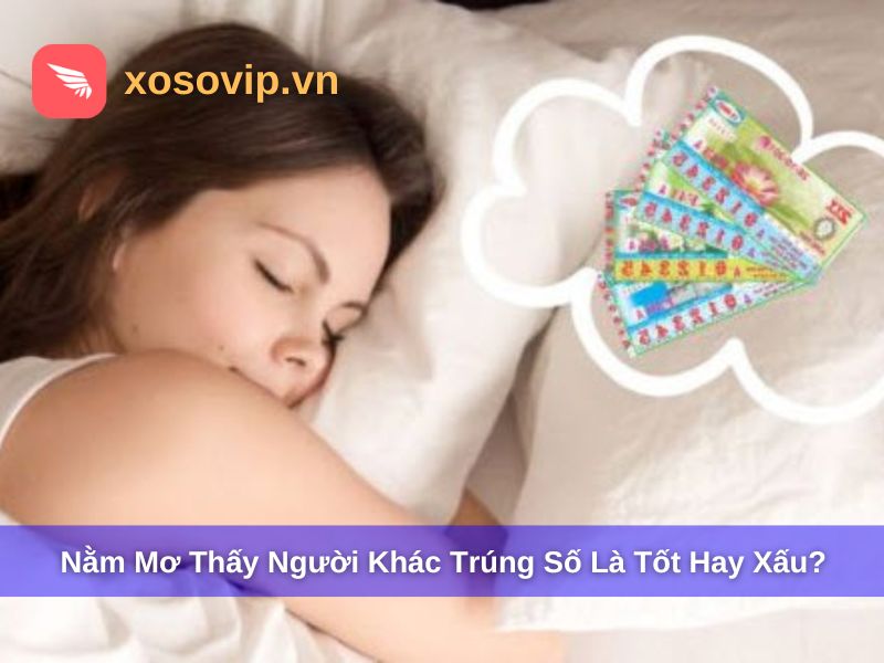 Nằm mơ thấy người khác trúng số là tốt hay xấu?