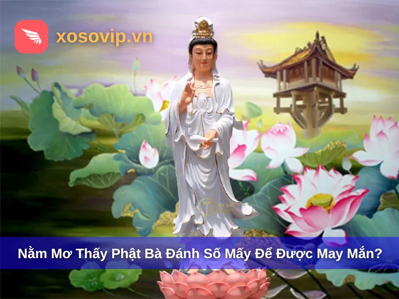 Nằm Mơ Thấy Phật Bà Đánh Số Mấy? Giải Mã Giấc Mơ Linh Thiêng