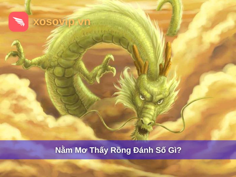 Nằm mơ thấy rồng đánh số gì