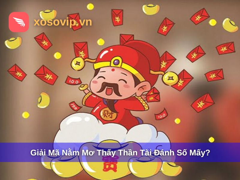 Nằm Mơ Thấy Thần Tài Đánh Số Mấy? Gợi Ý Con Số May Mắn Hôm Nay
