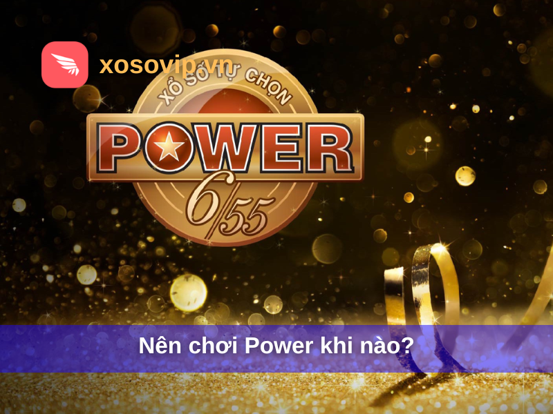 Nên chơi Power khi nào?