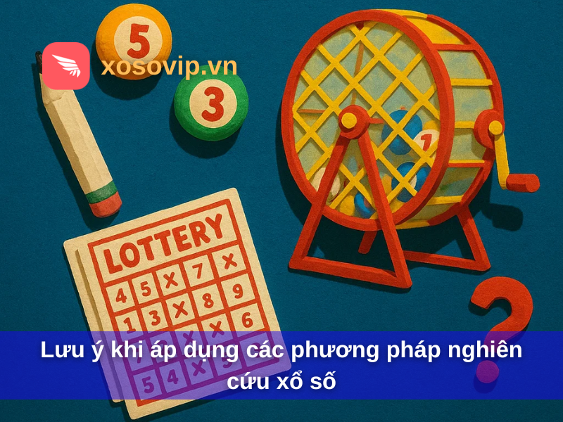 Lưu ý khi áp dụng các phương pháp nghiên cứu xổ số