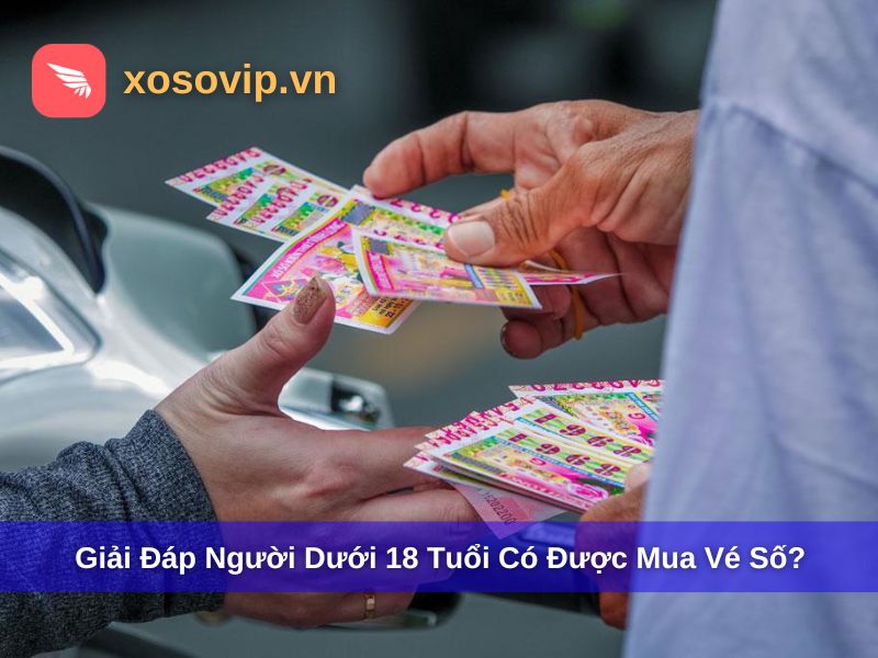 Giải đáp người dưới 18 tuổi có được mua vé số không?