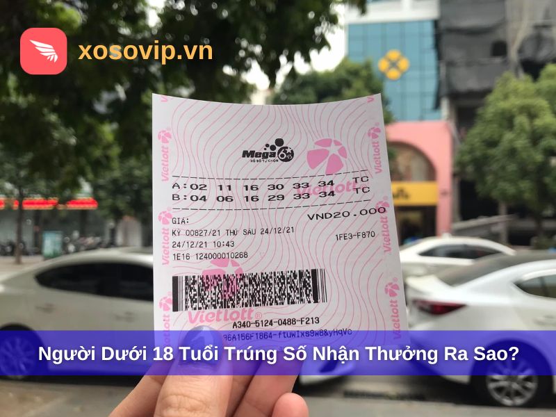 Người dưới 18 tuổi trúng thưởng vé số giải quyết thế nào?