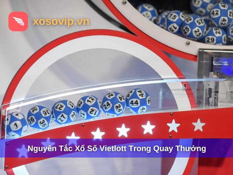 Nguyên tắc xổ số Vietlott trong quay thưởng