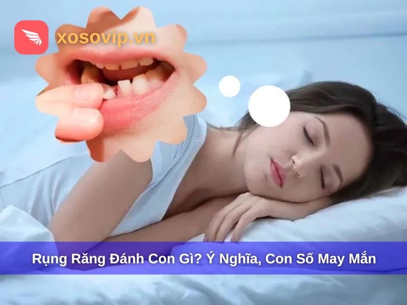 Rụng Răng Đánh Con Gì? Ý Nghĩa Giấc Mơ & Con Số May Mắn
