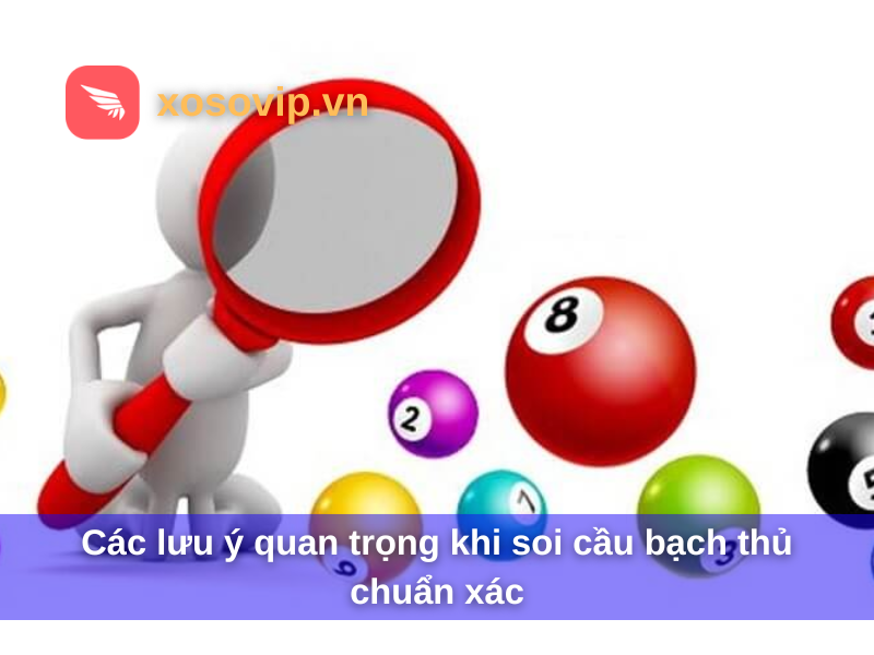 Các lưu ý quan trọng khi soi cầu bạch thủ chuẩn xác