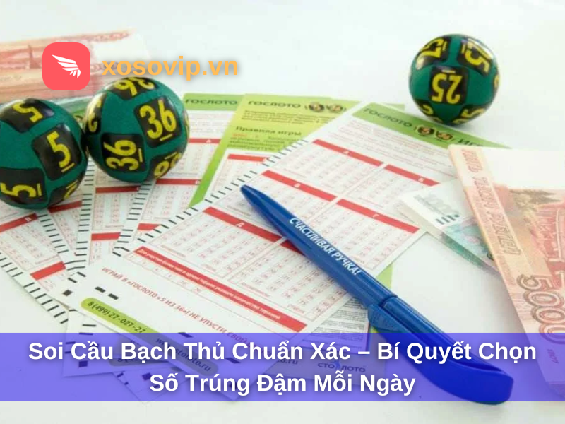 Soi Cầu Bạch Thủ Chuẩn Xác – Bí Quyết Chọn Số Trúng Đậm Mỗi Ngày