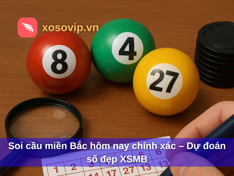 Soi cầu miền Bắc hôm nay chính xác – Dự đoán số đẹp XSMB