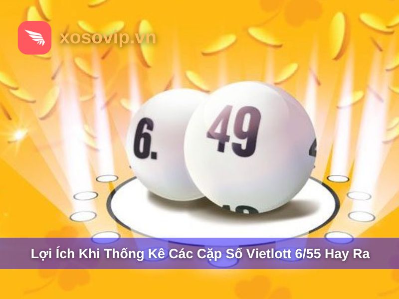 Lợi ích từ việc thống kê các cặp số Vietlott 6/55 hay ra
