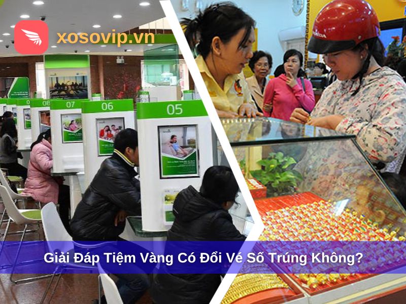 Tiệm Vàng Có Đổi Vé Số Trúng Không, Tìm Lời Giải Chi Tiết