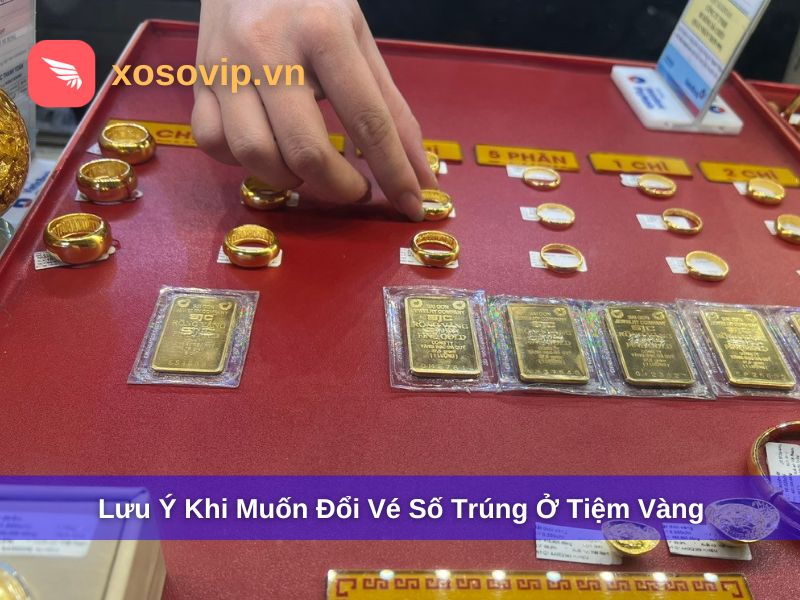 Lưu ý khi đổi vé số trúng ở tiệm vàng
