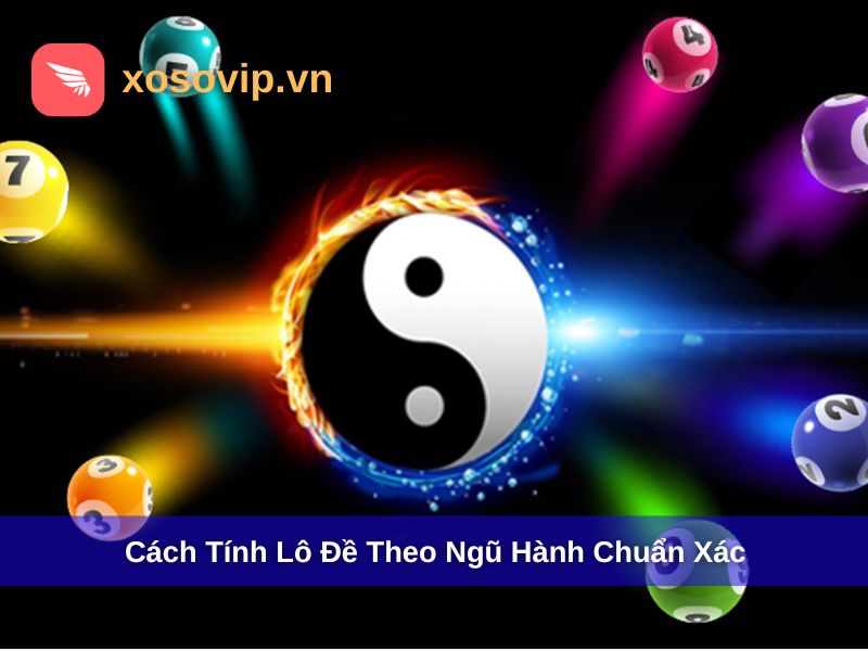 Cách Tính Lô Đề Theo Ngũ Hành 2025 - Chọn Số May Mắn Chuẩn