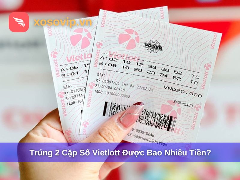 Trúng 2 Cặp Số Vietlott Được Bao Nhiêu Tiền? Cập Nhật Mới Nhất
