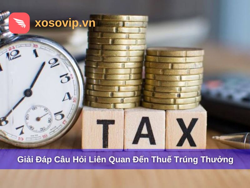 Câu hỏi thường gặp về thuế khi trúng số