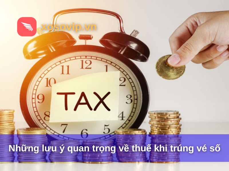 Những lưu ý quan trọng về thuế khi trúng vé số