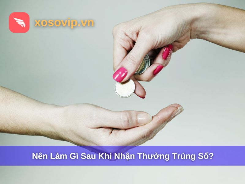 Nên làm gì sau khi nhận thưởng xổ số Vietlott?