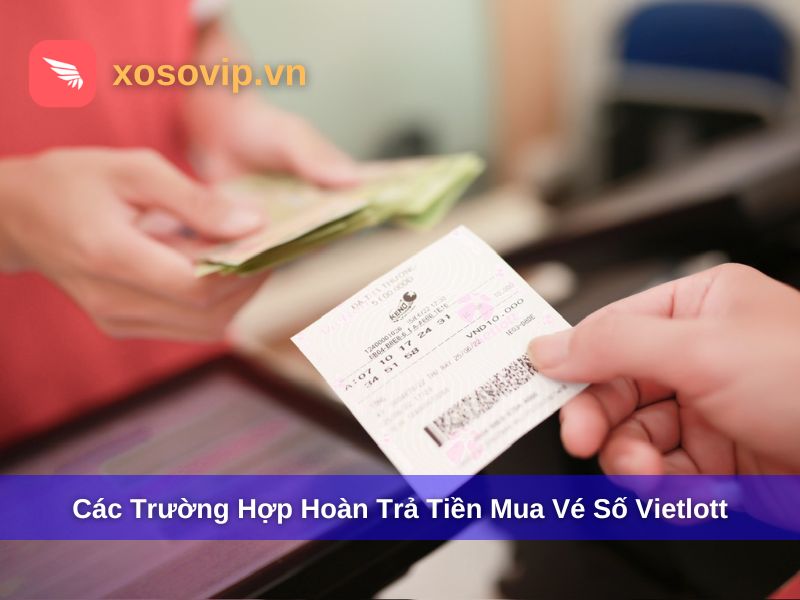 C&aacute;c trường hợp được ho&agrave;n trả tiền mua v&eacute; số Vietlott