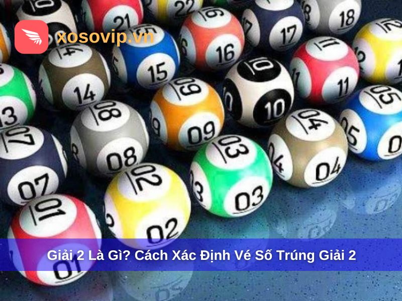 Giải 2 là gì? Cách xác định vé số trúng giải 2