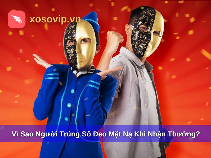 Góc Giải Đáp: Vì Sao Người Trúng Số Đeo Mặt Nạ Khi Nhận Thưởng?