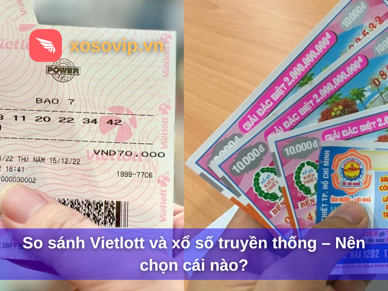 So sánh Vietlott và xổ số truyền thống – Nên chọn cái nào?