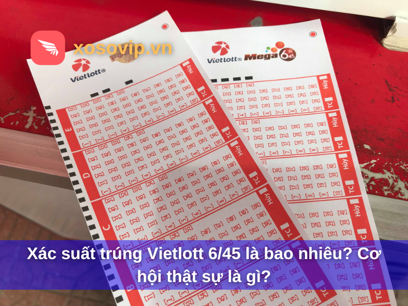 Xác suất trúng Vietlott 6/45 là bao nhiêu? Cơ hội thật sự là gì?